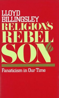 Religion's Rebel Son: Fanaticism in Our Time - Lloyd Billingsley