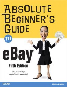 Absolute Beginner's Guide to eBay (5th Edition) - Michael Miller