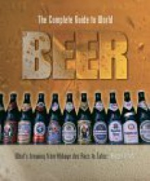 The Complete Guide To World Beer: What's Brewing From Abbaye Des Rocs To Zatec - Roger Protz