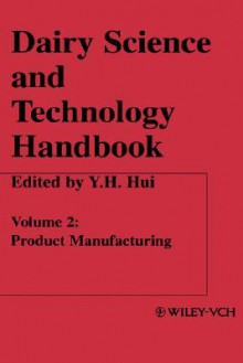 Dairy Science and Technology Handbook: Product Manufacturing - Y.H. Hui