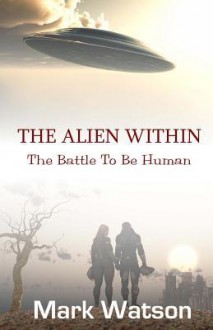 The Alien Within: The Battle To Be Human - Mark Watson