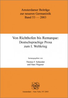 Von Richthofen bis Remarque: Deutschsprachige Prosa zum I. Weltkrieg (Amsterdamer Beiträge zur neueren Germanistik 53) - Thomas F. Schneider, Hans Wagener