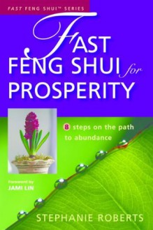 Fast Feng Shui for Prosperity: 8 Steps on the Path to Abundance - Stephanie Roberts, Jami Lin