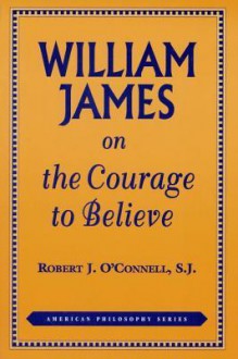 William James on the Courage to Believe. - Robert O'Connell