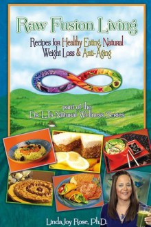 Raw Fusion Living: Recipes for Healthy Eating, Natural Weight Loss & Anti-Aging - Dr. Linda Joy Rose, Victoria Boutenko