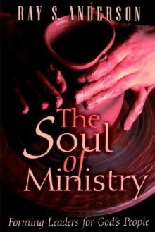 The Soul of Ministry: Forming Leaders for God's People - Ray S. Anderson