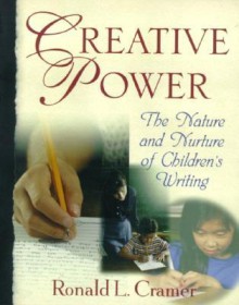 Creative Power: The Nature and Nurture of Children's Writing - Ronald L. Cramer