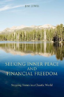 Seeking Inner Peace and Financial Freedom: Stepping Stones in a Chaotic World - Jim Lewis