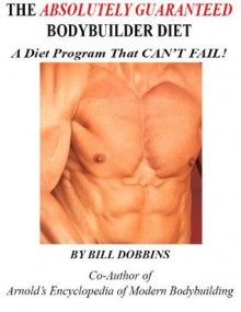 The ABSOLUTELY GUARANTEED Bodybuilder Diet - Bill Dobbins