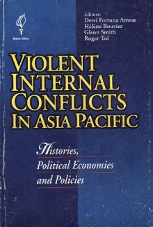 Violent Internal Conflicts in Asia Pacific: Histories, Political Economies and Policies - Dewi Fortuna Anwar, Helene Bouvier, Glenn Smith, Roger Tol