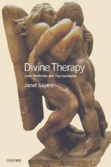 Divine Therapy: Love, Mysticism and Psychoanalysis - Janet Sayers