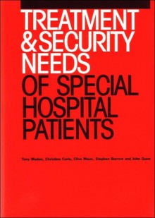 Treatment and Security Needs of Special Hospital Patients - Tony Maden, John Gunn, Stephen Burrow, Clive Meux, Christopher Curle