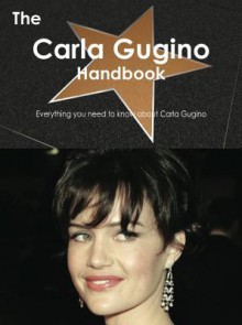 The Carla Gugino Handbook - Everything You Need to Know about Carla Gugino - Emily Smith