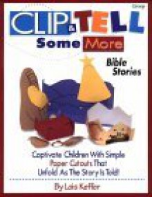 Clip & Tell Some More Bible Stories - Lois Keffer