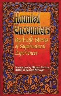 Real-Life Stories of Supernatural Experiences: Haunted Encounters - Michael Norman, Mitchael Whitington, Ginnie Siena Bivona