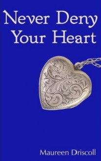 Never Deny Your Heart - Maureen Driscoll