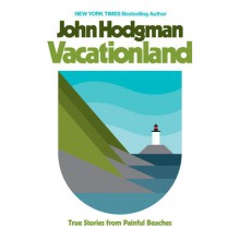 Vacationland: True Stories from Painful Beaches - John Hodgman