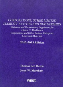 Corporations, Other Limited Liability Entities and Partnerships: Statutory and Documentary Supplement, 2012-2013 - Thomas Lee Hazen, Jerry W. Markham