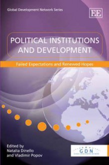 Political Institutions And Development: Failed Expectations And Renewed Hopes (Global Development Network Series) - Natalia Dinello, Vladimir Popov