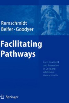 Facilitating Pathways: Care, Treatment and Prevention in Child and Adolescent Mental Health - Helmut Remschmidt