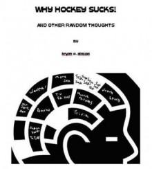 Why Hockey Sucks and Other Random Thoughts - Bryan W. Alaspa