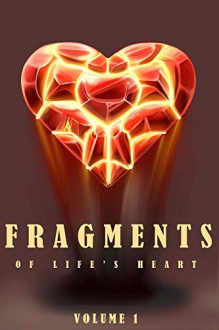 Fragments of Life's Heart - Laura Lewis, Stefano Zocchi, Kris Carver, M.C.A. Hogarth, Ocean Tigrox, Slip- Wolf, T.C. Powell, Fever Low, Daniel Lowd, Field Mouse