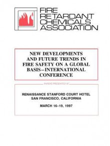 New Developments and Future Trends in Fire Safety on a Global Level - Fire Retardant Chemicals Association, Retardant Che Fire Retardant Chem Assoc