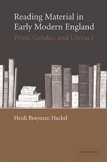 Reading Material in Early Modern England: Print, Gender, and Literacy - Heidi Brayman Hackel