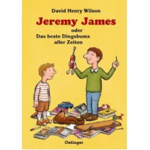 Jeremy James Oder Das Beste Dingsbums Aller Zeiten - David Henry Wilson, Axel Scheffler