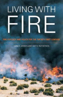 Living with Fire: Fire Ecology and Policy for the Twenty-first Century - Sara E. Jensen, Guy R. McPherson