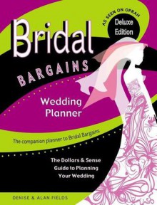 Bridal Bargains Wedding Planner: The Dollars & Sense Guide To Planning Your Wedding - Denise Fields, Alan Fields