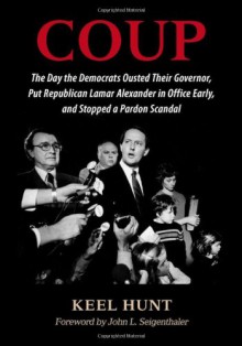 Coup: The Day the Democrats Ousted Their Governor, Put Republican Lamar Alexander in Office Early, and Stopped a Pardon Scandal - Keel Hunt, John Seigenthaler