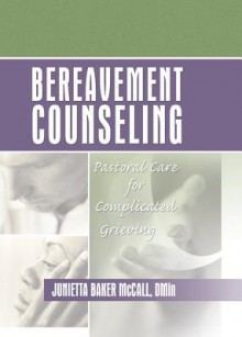 Bereavement Counseling: Pastoral Care for Complicated Grieving - Harold G. Koenig, Junietta B Mccall