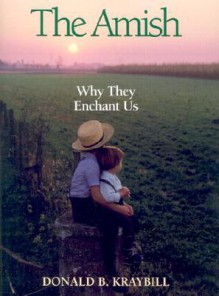 The Amish: Why They Enchant Us - Donald B. Kraybill