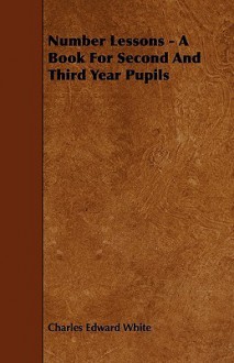 Number Lessons - A Book for Second and Third Year Pupils - Charles Edward White