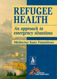 Refugee Health: An Approach to Emergency Situations - Médecins Sans Frontières, Medecins Sans Frontieres