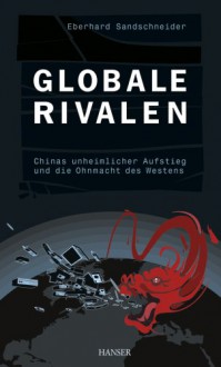 Globale Rivalen: Chinas Unheimlicher Aufstieg Und Die Ohnmacht Des Westens - Eberhard Sandschneider