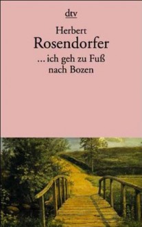 Ich geh zu Fuß nach Bozen ... und andere persönliche Geschichten - Herbert Rosendorfer