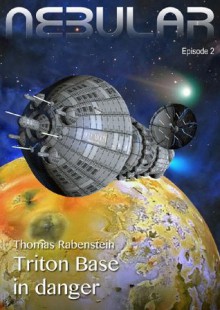 Nebular Episode 2 - Triton Base in danger (Nebular Episodes) - Thomas Rabenstein, Michael Koeckritz, Tom Norris, Elmer Margritz