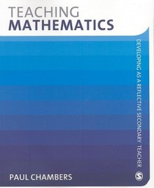 Teaching Mathematics: Developing as a Reflective Secondary Teacher - Paul Chambers