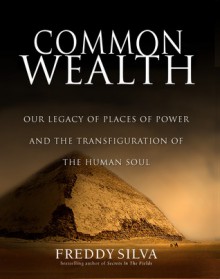 Common Wealth: Our Legacy Of Places Of Power And The Transfiguration Of The Human Soul - Freddy Silva