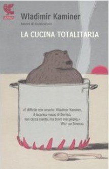 La cucina totalitaria: Con un ricettario del socialismo di Wladmir e Olga Kaminer - Wladimir Kaminer, Olga Kraminer, Riccardo Cravero