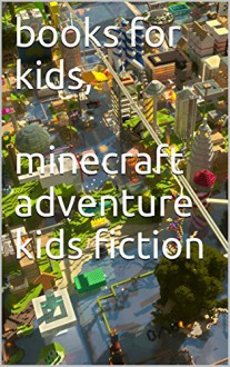 books for kids,minecraft adventure kids fiction - james huang