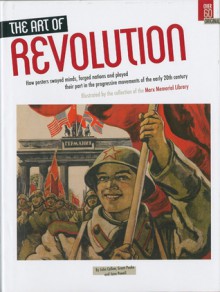 The Art of Revolution: How Posters Swayed Minds, Forged Nations and Played Their Part in the Progressive Movements of the Ea - John Callow, Grant Pooke, Jane Powell