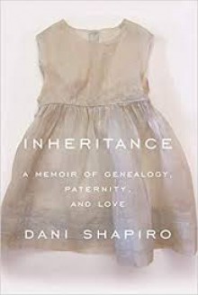 Inheritance: A Memoir of Genealogy, Paternity, and Love - Dani Shapiro