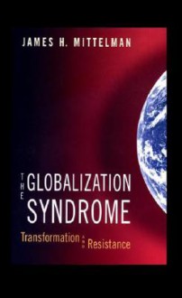 The Globalization Syndrome: Transformation and Resistance - James H. Mittelman