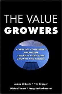 The Value Growers: Achieving Competitive Advantage Through Long-Term Growth and Profits - James McGrath