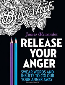 Release Your Anger: Midnight Edition: An Adult Coloring Book with 40 Swear Words to Color and Relax - James Alexander