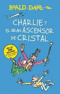 Charlie y el ascensor de cristal / Charlie and the Great Glass Elevator: COLECCIÓN DAHL (Spanish Edition) - Roald Dahl