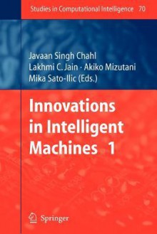 Innovations in Intelligent Machines - 1 - Javaan Singh Chahl, Lakhmi C. Jain, Akiko Mizutani